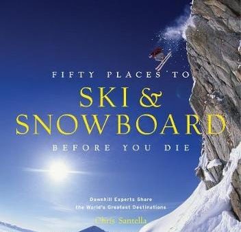 Chris Santella: Fifty Places to Ski and Snowboard Before You Die [2013] hardback For Discount